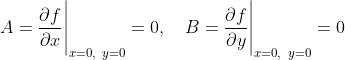[tex]A=\frac{\partial f}{\partial x}\Bigg|_{x=0,\ y=0}=0,\quad B=\frac{\partial f}{\partial y}\Bigg|_{x=0,\ y=0}=0[/tex]